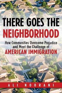 Cover image for There Goes the Neighborhood: How Communities Overcome Prejudice and Meet the Challenge of American Immigration