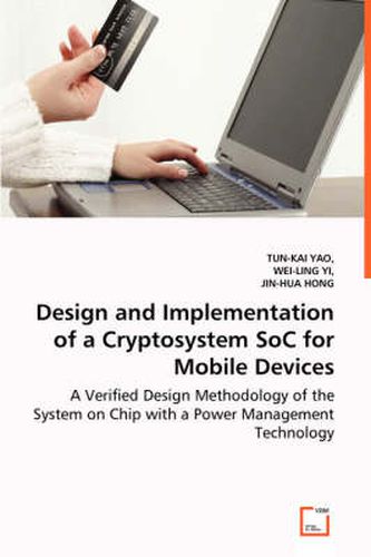 Design and Implementation of a Cryptosystem SoC for Mobile Devices - A Verified Design Methodology of the System on Chip with a Power Management Technology