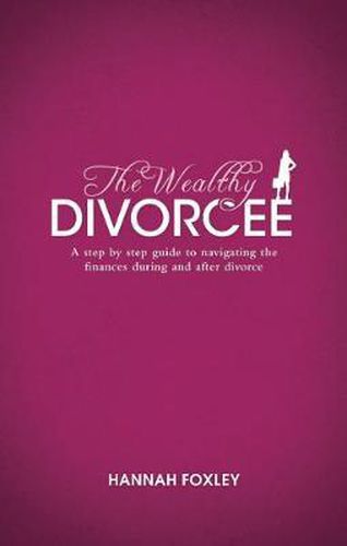 Cover image for The Wealthy Divorcee: A step-by-step guide to navigating the finances during and after divorce