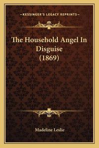 Cover image for The Household Angel in Disguise (1869)