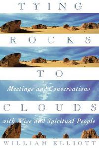 Cover image for Tying Rocks to Clouds: Meetings and Conversations with Wise and Spiritual People