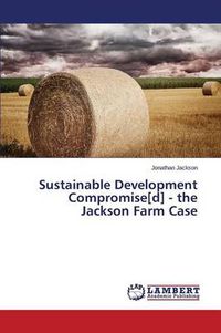 Cover image for Sustainable Development Compromise[d] - The Jackson Farm Case
