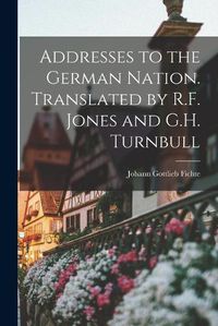 Cover image for Addresses to the German Nation. Translated by R.F. Jones and G.H. Turnbull