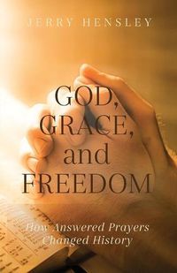 Cover image for God, Grace, and Freedom: How Answered Prayers Changed History