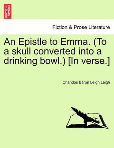 Cover image for An Epistle to Emma. (to a Skull Converted Into a Drinking Bowl.) [in Verse.]