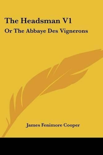 Cover image for The Headsman V1: Or the Abbaye Des Vignerons: A Tale (1833)