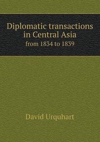 Cover image for Diplomatic transactions in Central Asia from 1834 to 1839