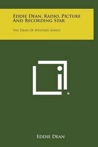 Cover image for Eddie Dean, Radio, Picture and Recording Star: The Dean of Western Songs