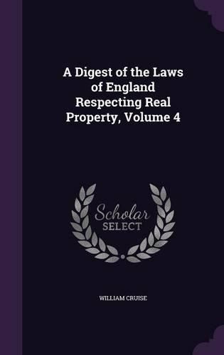Cover image for A Digest of the Laws of England Respecting Real Property, Volume 4