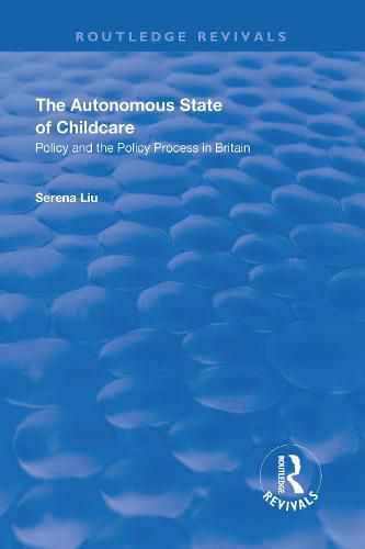 Cover image for The Autonomous State of Childcare: Policy and the Policy Process in Britain