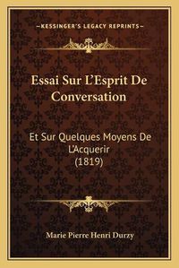 Cover image for Essai Sur L'Esprit de Conversation: Et Sur Quelques Moyens de L'Acquerir (1819)