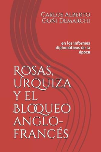 Cover image for Rosas, Urquiza y el Bloqueo anglo-frances: en los informes diplomaticos de la epoca