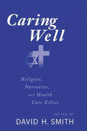 Cover image for Caring Well: Religion, Narrative, and Health Care Ethics