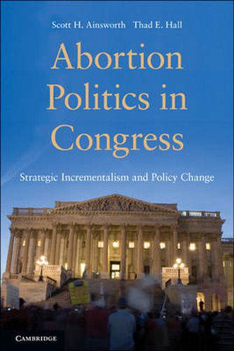 Cover image for Abortion Politics in Congress: Strategic Incrementalism and Policy Change