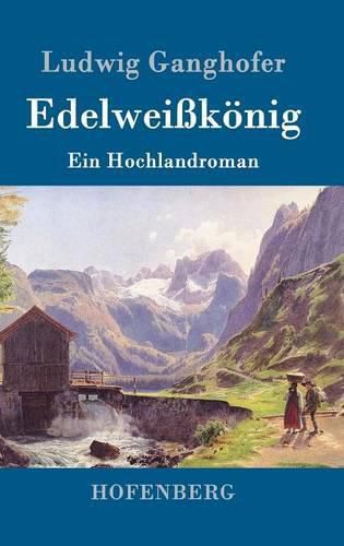 Edelweisskoenig: Ein Hochlandroman