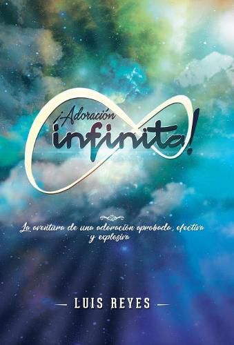 Cover image for !Adoracion Infinita!: La Aventura De Una Adoracion Aprobada, Efectiva Y Explosiva