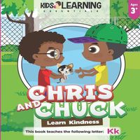 Cover image for Chris And Chuck Learn Kindness: Find out how Chris and Chuck learn kindness, how important it is to be kind to one another, and learn words starting with the letter Kk!