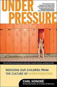 Cover image for Under Pressure: Rescuing Our Children from the Culture of Hyper-Parenting