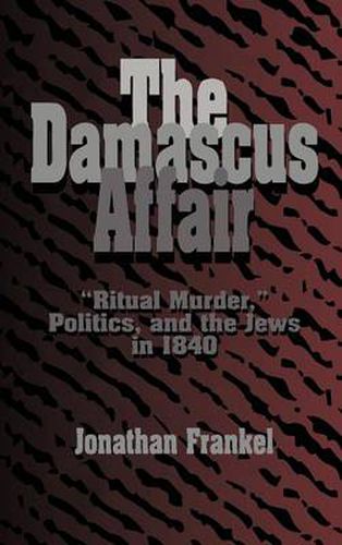 Cover image for The Damascus Affair: 'Ritual Murder', Politics, and the Jews in 1840