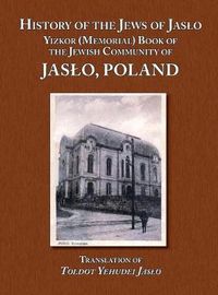 Cover image for History of the Jews of Jaslo - Yizkor (Memorial) Book of the Jewish Community of Jaslo, Poland