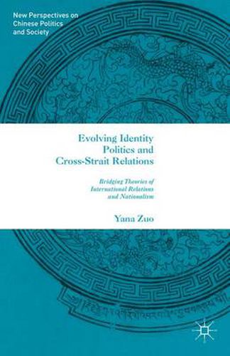 Cover image for Evolving Identity Politics and Cross-Strait Relations: Bridging Theories of International Relations and Nationalism