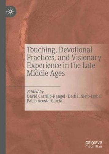 Cover image for Touching, Devotional Practices, and Visionary Experience in the Late Middle Ages