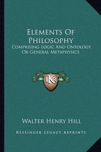 Elements of Philosophy: Comprising Logic and Ontology or General Metaphysics