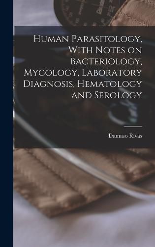 Cover image for Human Parasitology, With Notes on Bacteriology, Mycology, Laboratory Diagnosis, Hematology and Serology