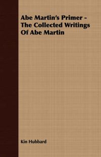 Cover image for Abe Martin's Primer - The Collected Writings of Abe Martin