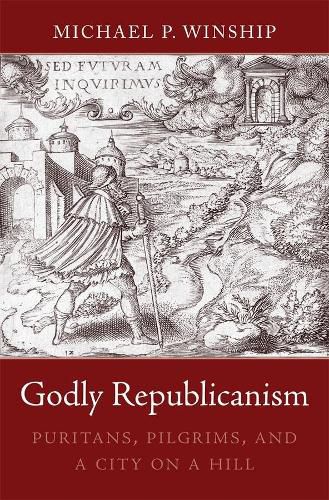 Cover image for Godly Republicanism: Puritans, Pilgrims, and a City on a Hill