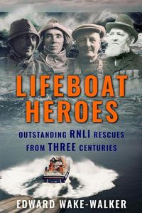 Cover image for Lifeboat Heroes: Outstanding RNLI Rescues from Three Centuries