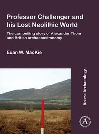 Cover image for Professor Challenger and his Lost Neolithic World: The Compelling Story of Alexander Thom and British Archaeoastronomy