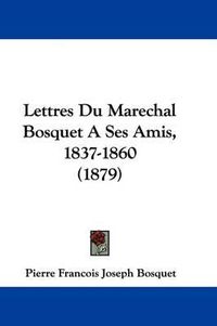 Cover image for Lettres Du Marechal Bosquet a Ses Amis, 1837-1860 (1879)