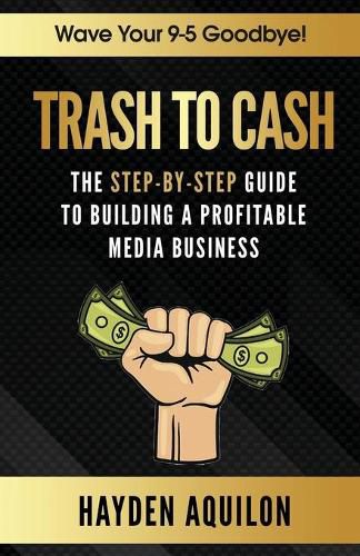 Cover image for Trash To Cash: The Step-By-Step Guide to Building a Profitable Media Business