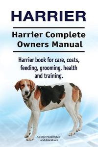 Cover image for Harrier. Harrier Complete Owners Manual. Harrier dog book for care, costs, feeding, grooming, health and training.