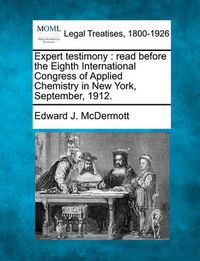 Cover image for Expert Testimony: Read Before the Eighth International Congress of Applied Chemistry in New York, September, 1912.