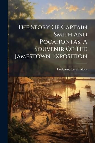 Cover image for The Story Of Captain Smith And Pocahontas; A Souvenir Of The Jamestown Exposition