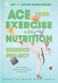 Cover image for Ace Your Exercise and Nutrition Science Project: Great Science Fair Ideas