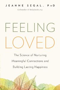 Cover image for Feeling Loved: The Science of Nurturing Meaningful Connections and Building Lasting Happiness