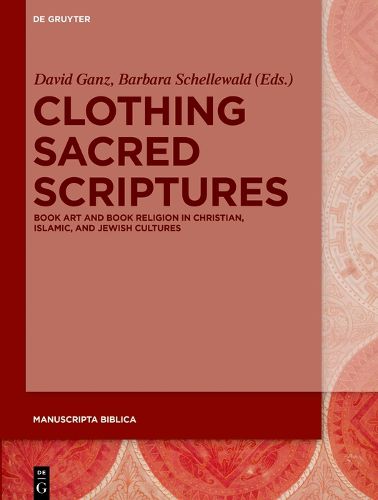 Cover image for Clothing Sacred Scriptures: Book Art and Book Religion in Christian, Islamic, and Jewish Cultures