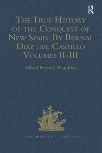 Cover image for The True History of the Conquest of New Spain. By Bernal Diaz del Castillo, One of its Conquerors: From the Exact Copy made of the Original Manuscript. Edited and published in Mexico by Genaro Garcia. Volumes II-III