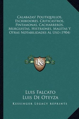 Cover image for Calabazas! Politiquillos, Escribidores, Criticastros, Pintamonas, Cacharreros, Murguistas, Histriones, Maletas y Otras Notabilidades Al USO (1904)