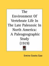 Cover image for The Environment of Vertebrate Life in the Late Paleozoic in North America: A Paleogeographic Study (1919)