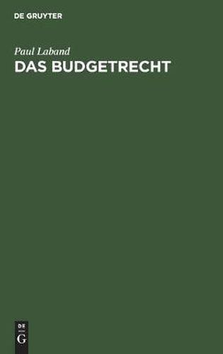 Das Budgetrecht: Nach Den Bestimmungen Der Preussischen Verfassungs-Urkunde Unter Berucksichtigung Der Verfassung Des Norddeutschen Bundes