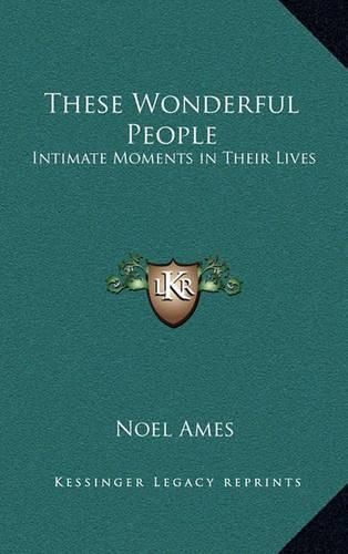 Cover image for These Wonderful People: Intimate Moments in Their Lives