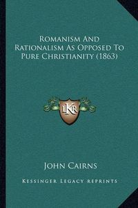 Cover image for Romanism and Rationalism as Opposed to Pure Christianity (1863)