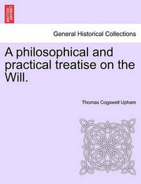 Cover image for A Philosophical and Practical Treatise on the Will.