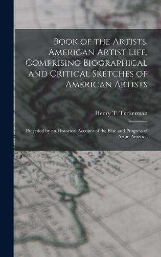 Book of the Artists. American Artist Life, Comprising Biographical and Critical Sketches of American Artists