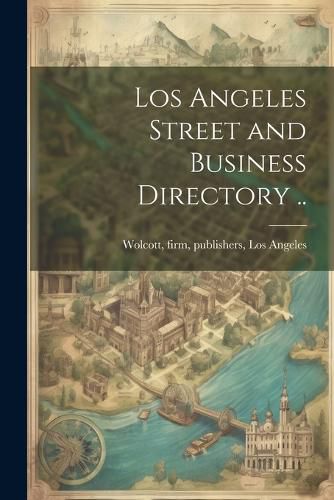 Cover image for Los Angeles Street and Business Directory ..