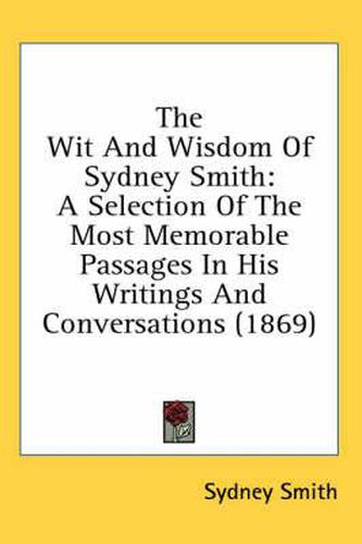 The Wit and Wisdom of Sydney Smith: A Selection of the Most Memorable Passages in His Writings and Conversations (1869)